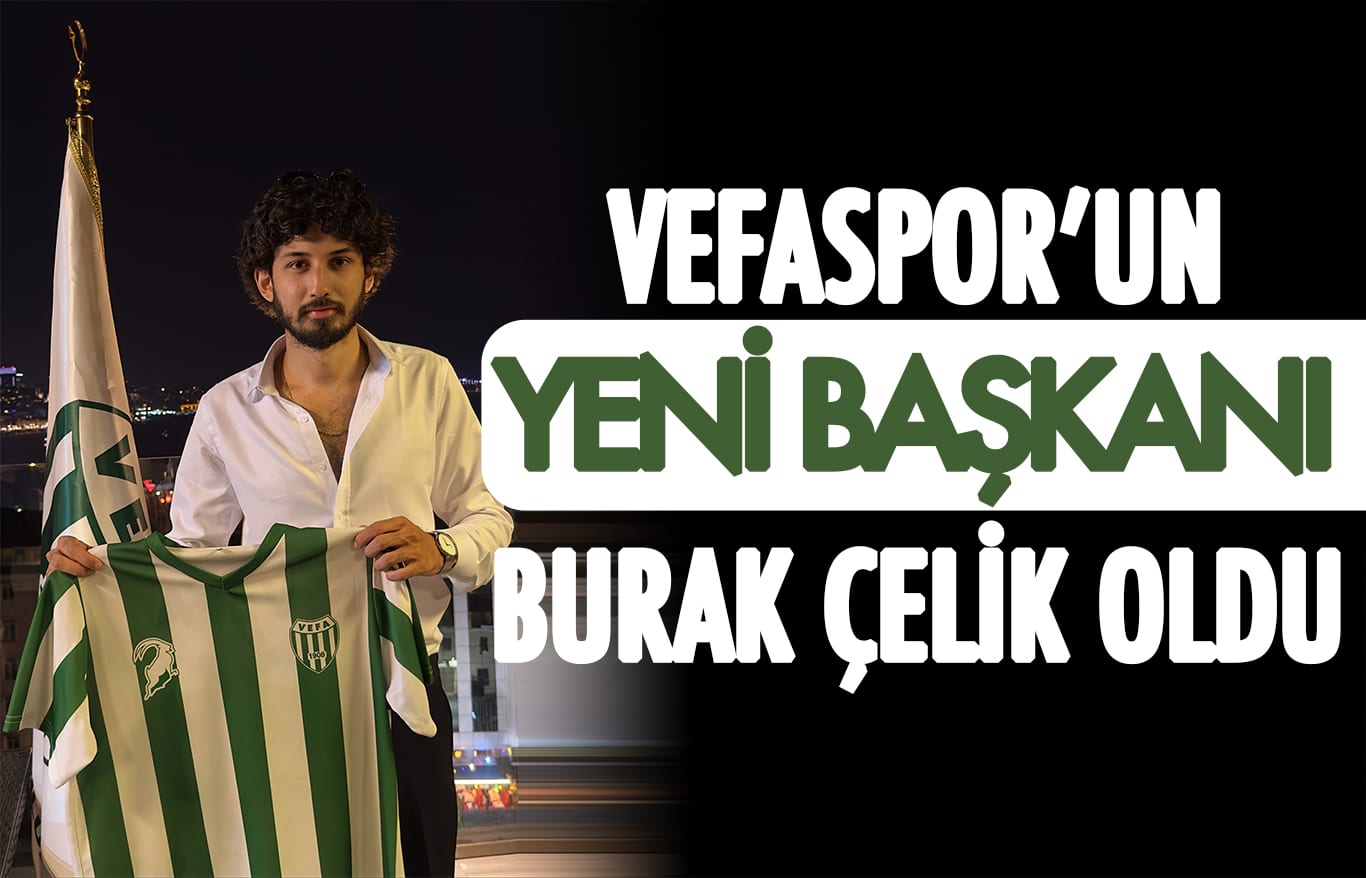 Vefaspor’un yeni başkanı Burak Çelik oldu